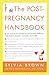 The Post-Pregnancy Handbook: The Only Book That Tells What the First Year After Childbirth Is Really All About---Physically, Emotionally, Sexually