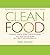 Clean Food: A Seasonal Guide to Eating Close to the Source with More Than 200 Recipes for a Healthy and Sustainable You