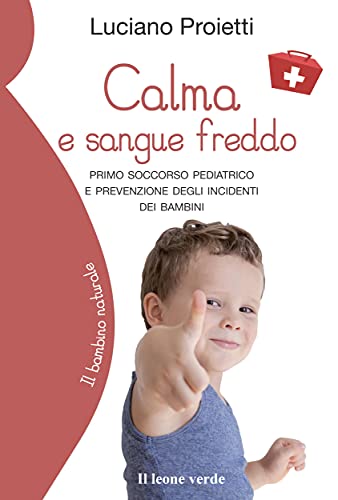 Calma e sangue freddo: Primo soccorso pediatrico e prevenzione degli incidenti dei bambini (Il bambino naturale Vol. 82) (Italian Edition)