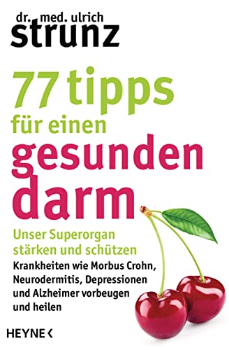 77 Tipps für einen gesunden Darm: Unser Superorgan stärken und schützen – Krankheiten wie Morbus Crohn, Neurodermitis, Depressionen und Alzheimer vorbeugen und heilen (German Edition)