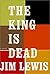 The King Is Dead
