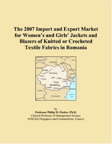 The 2007 Import and Export Market for Women’s and Girls’ Jackets and Blazers of Knitted or Crocheted Textile Fabrics in Romania (Paperback)