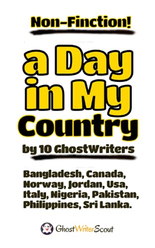 A Day in My Country by 10 Ghost Writers.: Bangladesh, Canada, Jordan, Italy, Nigeria, Norway, Pakistan, Philippines, Sri Lanka, USA (Ghost Writer Scout)