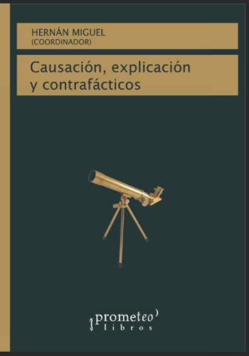 Causación, explicación y contrafácticos: Un abordaje entrelazado (FILOSOFIA E HISTORIA, MARCOS TEORICOS SOCIALES Y LINEAS DE PENSAMIENTO III) (Spanish Edition)