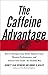 The Caffeine Advantage: How to Sharpen Your Mind, Improve Your Physical Performance, and Achieve Your Goals--the Healthy Way