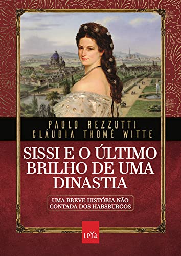 Sissi e o último brilho de uma dinastia: Uma breve historia nao contada dos Habsburgos (Em Portugues do Brasil)