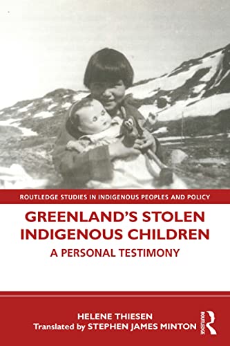 Greenland’s Stolen Indigenous Children: A Personal Testimony (Routledge Studies in Indigenous Peoples and Policy)