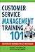 Customer Service Management Training 101: Quick and Easy Techniques That Get Great Results