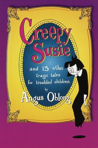 Creepy Susie: And 13 Other Tragic Tales for Troubled Children