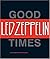 Led Zeppelin: Good Times, Bad Times: A Visual Biography of the Ultimate Band