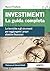 Investimenti. La guida completa: Le tecniche e gli strumenti per raggiungere i propri obiettivi finanziari (Italian Edition)
