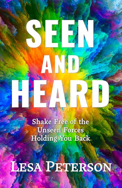 Seen and Heard: Shake Free of the Unseen Forces Holding You Back