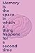 Memory is the space in whic...