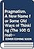 Pragmatism, A New Name for Some Old Ways of Thinking (The 100 Greatest Masterpieces of American Literature)