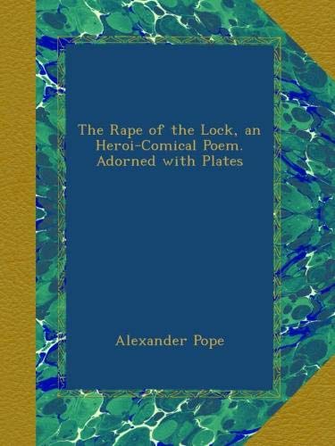 The Rape of the Lock, an Heroi-Comical Poem. Adorned with Plates