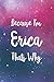Because I'm Erica Thats Why by Erica