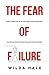 The fear of failure: How to become an action taker, stop worrying, overcome procrastination and perfectionism