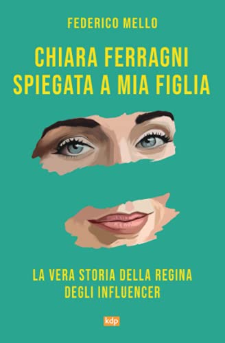 Chiara Ferragni spiegata a mia figlia: La vera storia della regina degli influencer (Italian Edition)
