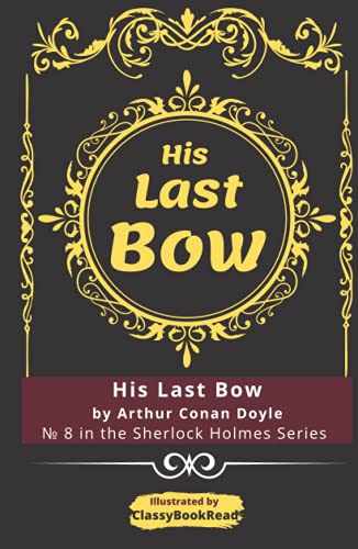 His Last Bow: Illustrated by ClassyBookRead - His Last Bow by Arthur Conan Doyle - № 8 in the Sherlock Holmes Series