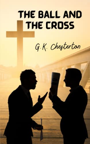 The Ball and The Cross: 1909 Christian Classic Presenting Apologetics with Wit and Humour