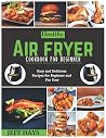Healthy Air fryer cookbook for beginner: Easy and Delicious Recipes for Beginner and Pro User