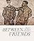 Between Friends (Annotated)
