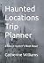Haunted Locations Trip Plan...