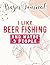 I Like Beer Fishing and May...