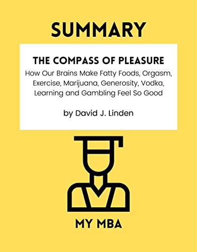 Summary - The Compass of Pleasure : How Our Brains Make Fatty Foods, Orgasm, Exercise, Marijuana, Generosity, Vodka, Learning and Gambling Feel So Good ... (How to stop an unwanted habit ? Book 33)