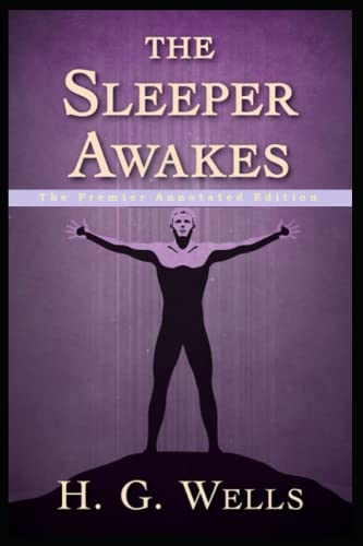 The Sleeper Awakes: The Premier Annotated Edition