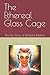 The Ethereal Glass Cage: Th...