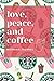 Love, Peace, and Coffee Mor...