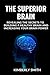 THE SUPERIOR BRAIN: REVEALING THE SECRETS TO BUILDING A HEALTHY BRAIN AND INCREASING YOUR BRAIN POWER