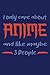 I Only Care About Anime and Like Maybe 3 People by ANIME
