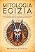 Mitologia Egizia: I miti eg...