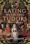 Eating with the Tudors by Brigitte Webster