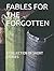 FABLES FOR THE FORGOTTEN: A...