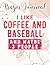 I Like Coffee And Baseball ...