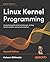 Linux Kernel Programming: A comprehensive and practical guide to kernel internals, writing modules, and kernel synchronization