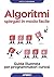 Algoritmi spiegati in modo facile: Guida illustrata per programmatori curiosi (Italian Edition)