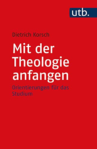 Mit Der Theologie Anfangen: Orientierungen Fur Das Studium (Utb) (German Edition)