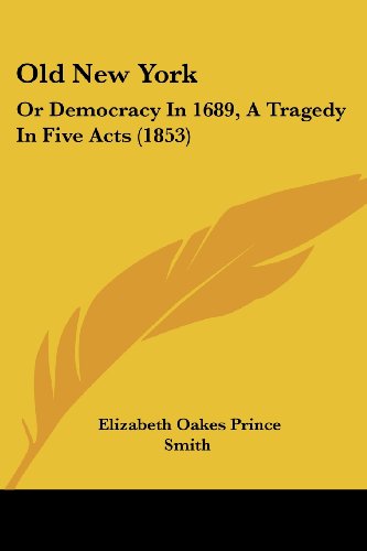 Old New York: Or Democracy In 1689, A Tragedy In Five Acts (1853)