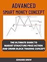 SMART MONEY CONCEPT: THE ULTIMATE GUIDE TO MARKET STRUCTURE, PRICE ACTION AND ORDER BLOCK TRADING CONCEPT