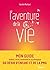 L'aventure de la vie: Mon guide médical, social, émotionnel et psychologique du désir d'enfant et de la PMA (French Edition)