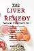 THE LIVER REMEDY: Natural Treatment for Liver Health to Tackle The Signs of Fatty Liver Disease, Auto toimmune Diseases, Diabetes, Infection, Weariness and Stress, Skin infection, and Many More.