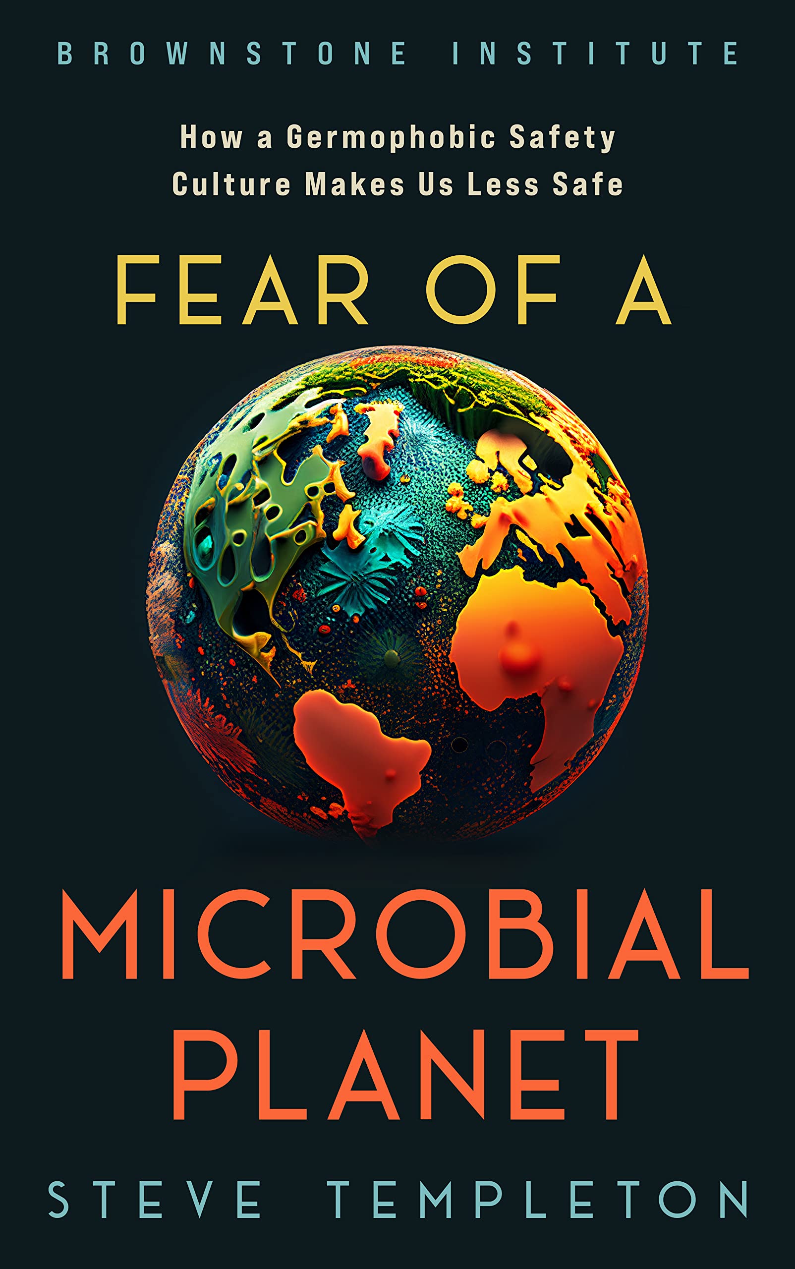 Fear of a Microbial Planet: How a Germophobic Safety Culture Makes Us Less Safe (Kindle Edition)