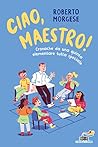 Ciao, maestro!: Diario di un maestro fuori dalle righe (Italian Edition)