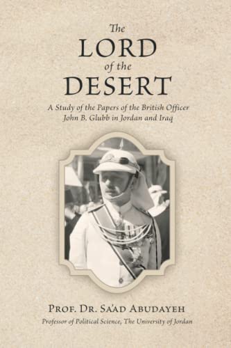 The Lord of the Desert: A Study of the Papers of the British Officer John B. Glubb in Jordan and Iraq (Paperback)