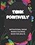 THINK POSITIVELY by Whitney Nelson