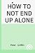 How to not end up alone